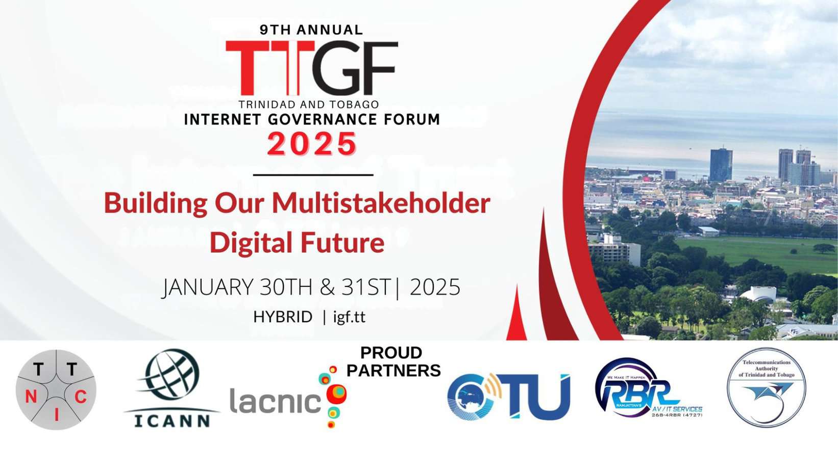 Banner for the 9th Annual Trinidad and Tobago Internet Governance Forum (TTIGF) 2025. The theme reads 'Building Our Multistakeholder Digital Future.' The event is scheduled for January 30th and 31st, 2025, in a hybrid format. Below are logos of partners, including TTNIC, ICANN, LACNIC, ITU, RBR AV/IT Services, and the Telecommunications Authority of Trinidad and Tobago. The background features a scenic aerial view of Port of Spain with buildings and lush greenery.